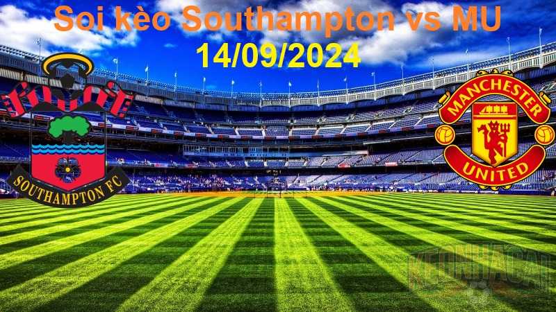 Soi kèo Southampton vs MU 14/09/2024