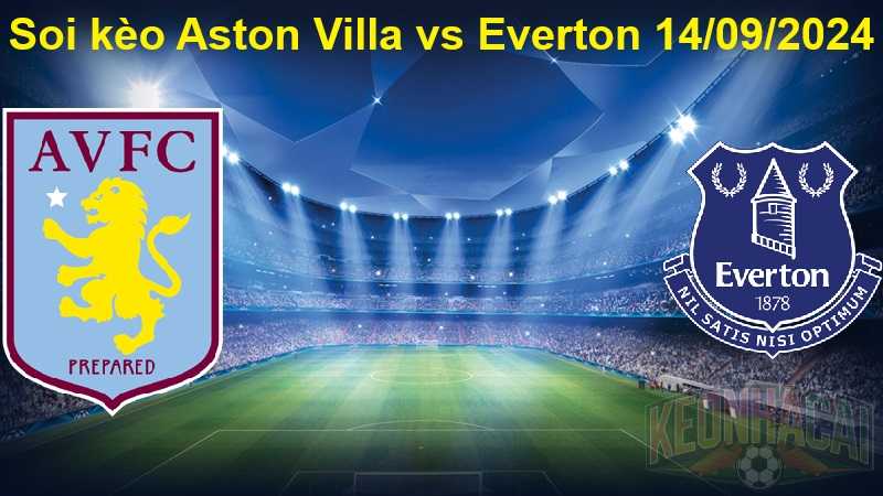 Soi kèo Aston Villa vs Everton 14/09/2024