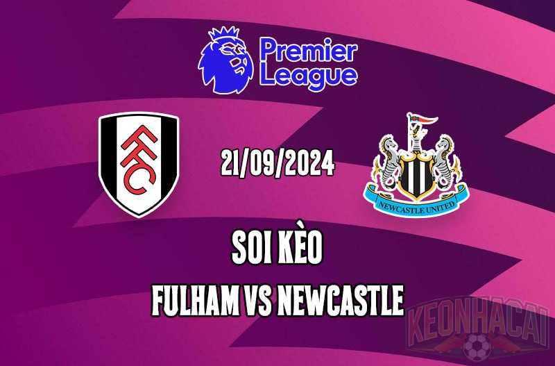 Soi kèo Fulham vs Newcastle 21/09/2024